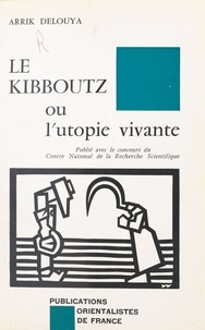 Arrik Delouya - Le Kibboutz ou l'Utopie vivante.