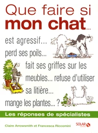 Que faire si mon chat... est agressif, perd ses poils, fait ses griffes sur les meubles, refuse d'utiliser sa litière, mange les plantes... ?