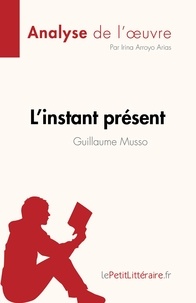 Arroyo arias Irina - Fiche de lecture  : L'instant présent de Guillaume Musso (Analyse de l'oeuvre) - Résumé complet et analyse détaillée de l'oeuvre.