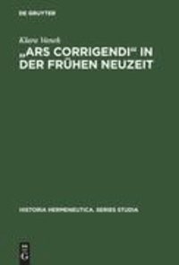 "Ars corrigendi" in der Frühen Neuzeit - Studien zur Geschichte der Textkritik.