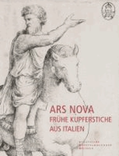 Ars Nova - Frühe Kupferstiche aus Italien - Katalog der italienischen Kupferstiche von den Anfängen bis um 1530 in der Sammlung des Dresdener Kupferstich-Kabinetts.