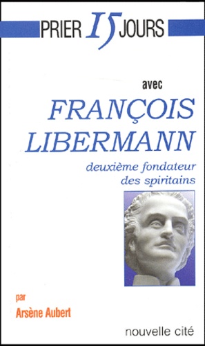 Arsène Aubert - Francois Libermann. Deuxieme Fondateur Des Spiritains.