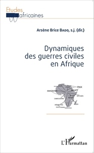 Arsène Brice Bado - Dynamiques des guerres civiles en Afrique - Une approche holiste.