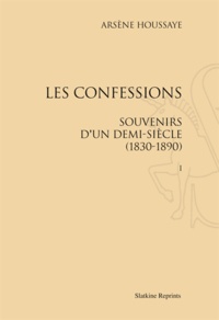 Arsène Houssaye - Les confessions - Souvenirs d'un demi-siècle (1830-1890).