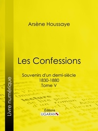  Arsène Houssaye et  Alexandre Dumas - Les Confessions - Souvenirs d'un demi-siècle 1830-1880 - Tome V.