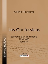  Arsène Houssaye et  Alexandre Dumas - Les Confessions - Souvenirs d'un demi-siècle 1830-1880 - Tome IV.