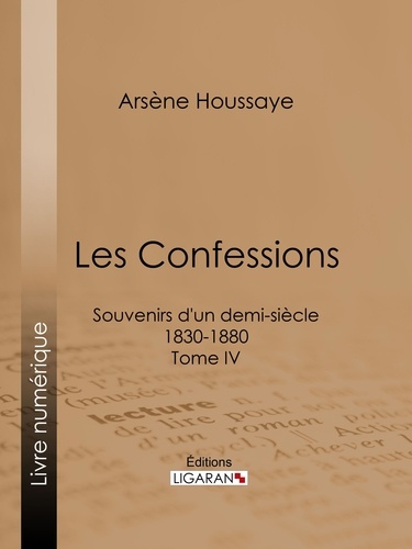  Arsène Houssaye et  Alexandre Dumas - Les Confessions - Souvenirs d'un demi-siècle 1830-1880 - Tome IV.