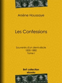 Arsène Houssaye et Alexandre Dumas - Les Confessions - Tome I - Souvenirs d'un demi-siècle 1830-1880.