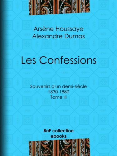 Les Confessions. Tome III - Souvenirs d'un demi-siècle 1830-1880