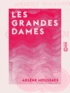 Arsène Houssaye - Les Grandes Dames.