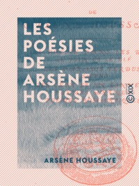 Arsène Houssaye - Les Poésies de Arsène Houssaye.