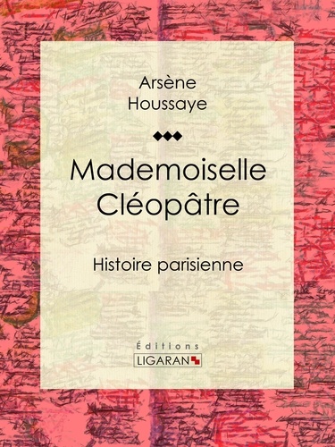  Arsène Houssaye et  Ligaran - Mademoiselle Cléopâtre - Histoire parisienne.