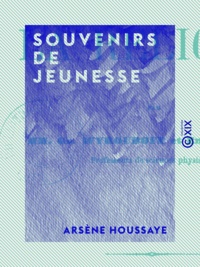 Arsène Houssaye - Souvenirs de jeunesse - 1830-1850.