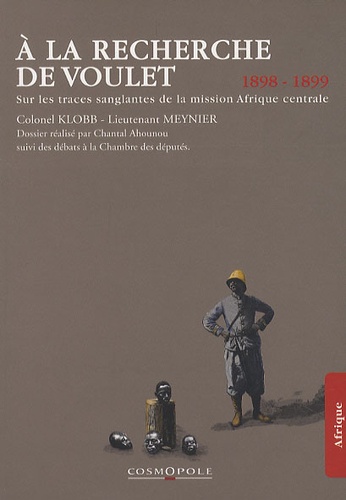 Arsène Klobb et Octave Meynier - A la recherche de Voulet - Sur les traces sanglantes de la mission Afrique centrale (1898-1899).