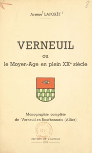 Arsène Laforêt - Verneuil - Ou Le Moyen-âge en plein XXe siècle. Monographie complète de Verneuil-en-Bourbonnais (Allier).
