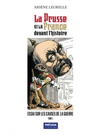 Arsène Legrelle - La Prusse et la France devant l'histoire - Tome I - Essai sur les causes de la guerre.
