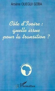 Arsène Ouegui Goba - Côte d'Ivoire : quelle issue pour la transition ?.