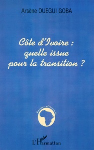 Arsène Ouegui Goba - Côte d'Ivoire : quelle issue pour la transition ?.