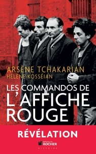 Arsène Tchakarian - Les commandos de l'Affiche rouge - La vérité historique sur la première section de l'Armée secrète.