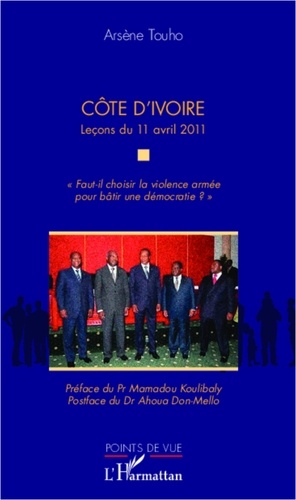 Arsène Touho - Côte d'Ivoire, leçons du 11 avril 2011 - "Faut-il choisir la violence armée pour bâtir une démocratie ?".