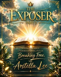THE EXPOSER: PART 2 - Seeing Clearly. Understanding Fully. Breaking Free