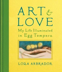 Art &amp; Love: My Life Illuminated in Egg Tempera