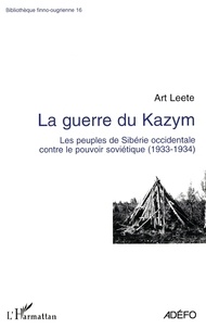 Art Leete - La guerre du Kazym - Les peuples de Sibérie occidentale contre le pouvoir soviétique (1933-1934).
