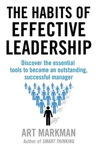 Art Markman - The Habits of Effective Leadership - Discover the essential tools to become an outstanding, successful manager.