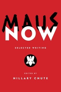 Art Spiegelman et Hillary Chute - Maus Now - Selected Writing.