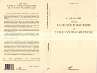 L'Albanie entre la pensée totalitaire et la raison fragmentaire