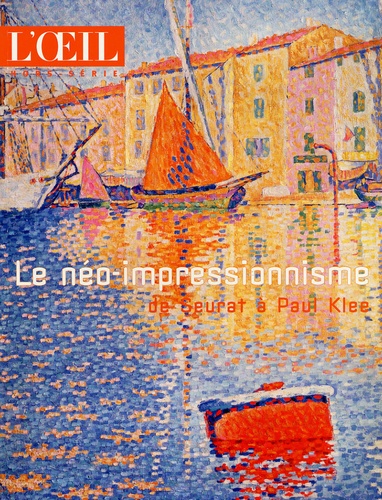 Pascal Rousseau et Valentine Buvat - L'Oeil Hors-série : Le néo-impressionnisme de Seurat à Paul Klee.
