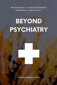  Artem Kudelia PhD - Beyond Psychiatry - Theories and Practices of Psychology and Psychotherapy Series.