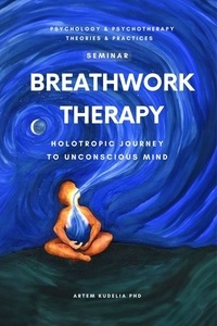  Artem Kudelia PhD - Breathwork Therapy Seminar: Holotropic Journey to Unconscious Mind Secrets - Theories and Practices of Psychology and Psychotherapy Series.