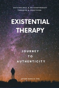  Artem Kudelia PhD - Existential Therapy: Journey to Authenticity - Theories and Practices of Psychology and Psychotherapy Series.