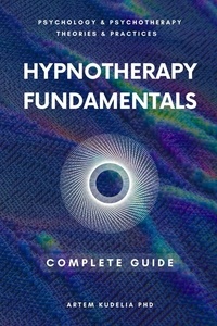  Artem Kudelia PhD - Hypnotherapy Fundamentals: Complete Guide - Theories and Practices of Psychology and Psychotherapy Series.