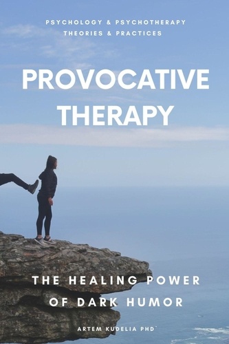  Artem Kudelia PhD - Provocative Therapy: The Healing Power of Dark Humor - Theories and Practices of Psychology and Psychotherapy Series.