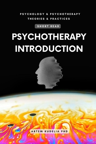  Artem Kudelia PhD - Psychotherapy: Introduction to Healing Vectors - Theories and Practices of Psychology and Psychotherapy Series.