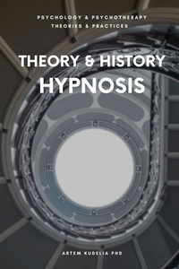  Artem Kudelia PhD - Theory &amp; History of Hypnosis - Theories and Practices of Psychology and Psychotherapy Series.