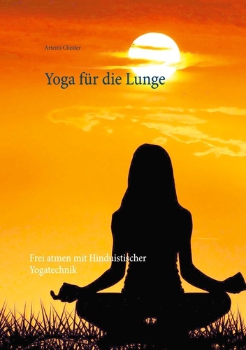 Yoga für die Lunge. Frei atmen mit Hinduistischer Yogatechnik