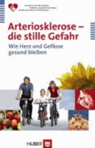 Arteriosklerose - die stille Gefahr - Wie Herz und Gefässe gesund bleiben.