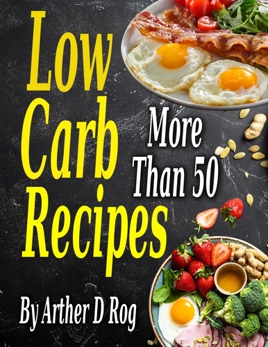  arther d rog - More Than 50 Low Carb Recipes.