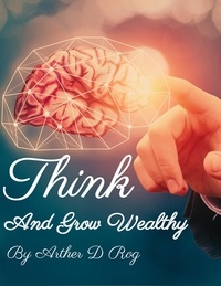  arther d rog - Think And Grow Wealthy.