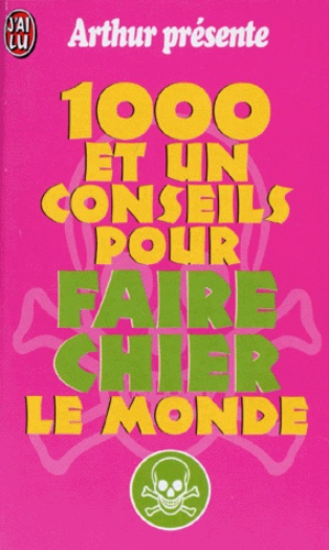 1000 ET UN CONSEILS POUR FAIRE CHIER LE MONDE.... de Arthur - Poche - Livre  - Decitre
