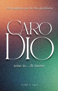 Caro Dio, sono io… di nuovo: 365 preghiere per la vita quotidiana: Un devozionale evangelico quotidiano: 365 preghiere oneste, personali e bibliche per ogni giorno dell'anno