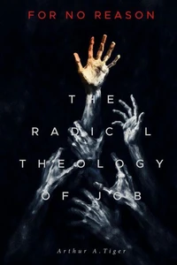 For No Reason: The Radical Theology of Job and What It Reveals About Suffering, Grief, and the Silence of God