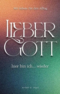 Lieber Gott, hier bin ich… wieder: 365 ehrliche Gebete für jeden Tag — Andachtsbuch für moderne Christen in Zweifel, Krise und Glaubensalltag