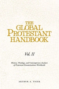 The Global Protestant Handbook (Vol II): History, Theology, and Contemporary Analysis of Protestant Denominations Worldwide