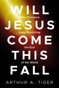 Will Jesus Come This Fall: Why Christians Keep Predicting the End of the World