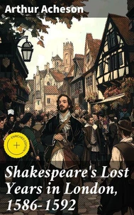 Shakespeare's Lost Years in London, 1586-1592