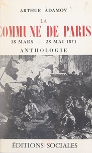 Arthur Adamov - La Commune de Paris : 18 mars-22 mai 1871 - Anthologie.